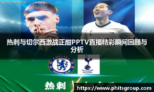 热刺与切尔西激战正酣PPTV直播精彩瞬间回顾与分析